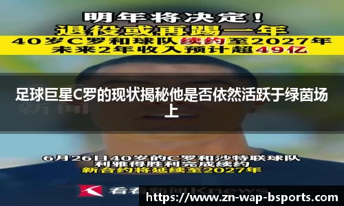 足球巨星C罗的现状揭秘他是否依然活跃于绿茵场上