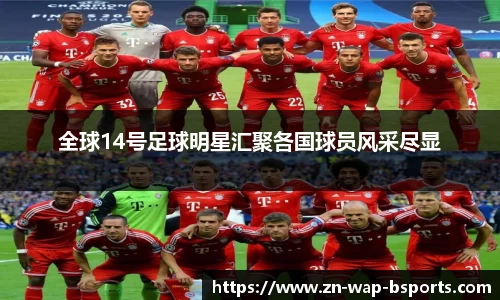 全球14号足球明星汇聚各国球员风采尽显
